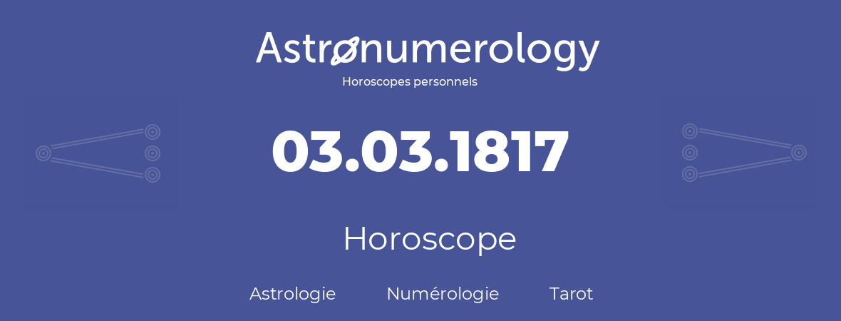 Horoscope pour anniversaire (jour de naissance): 03.03.1817 (3 Mars 1817)
