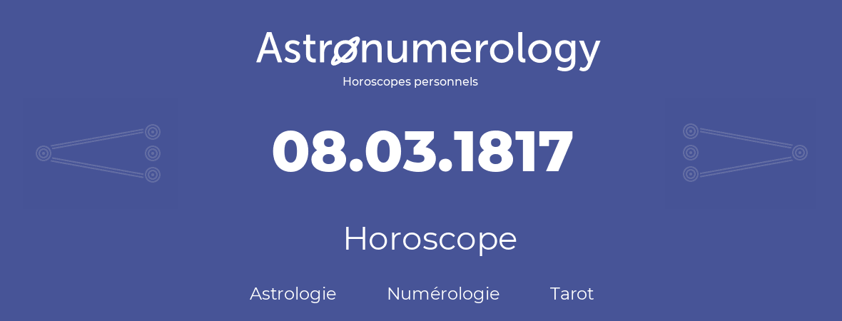 Horoscope pour anniversaire (jour de naissance): 08.03.1817 (08 Mars 1817)