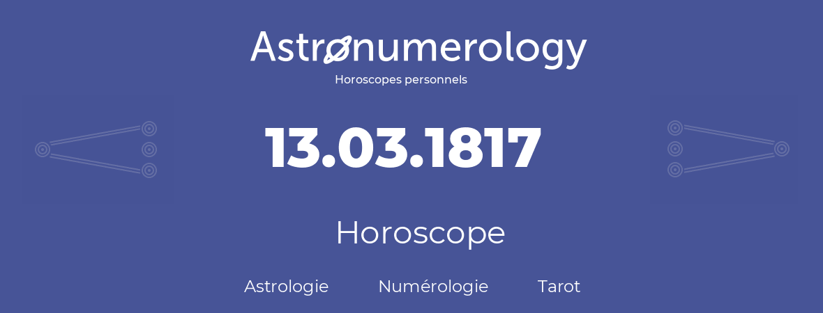 Horoscope pour anniversaire (jour de naissance): 13.03.1817 (13 Mars 1817)