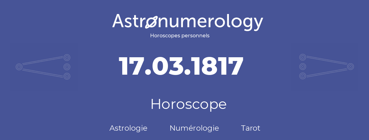 Horoscope pour anniversaire (jour de naissance): 17.03.1817 (17 Mars 1817)
