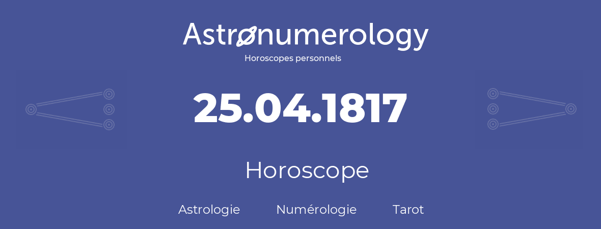 Horoscope pour anniversaire (jour de naissance): 25.04.1817 (25 Avril 1817)