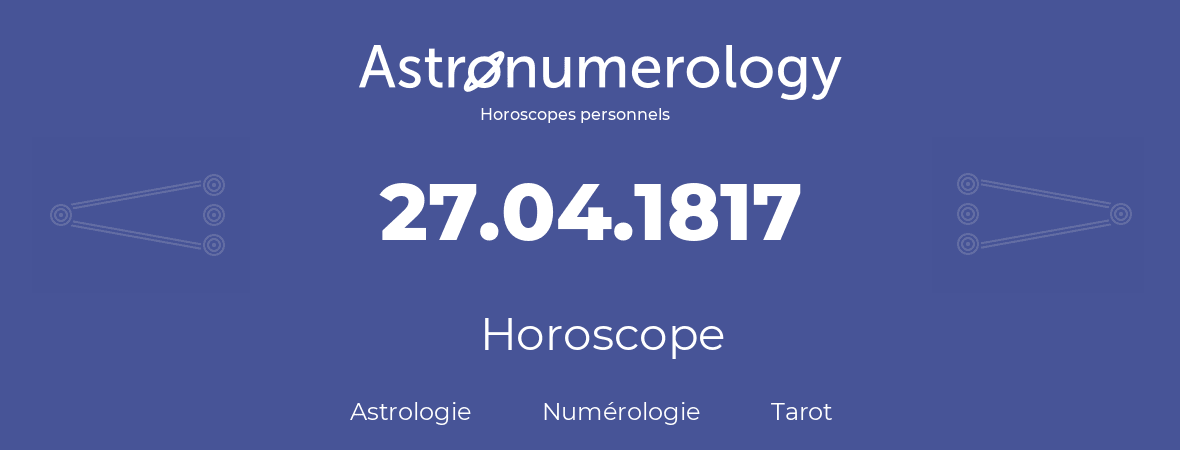 Horoscope pour anniversaire (jour de naissance): 27.04.1817 (27 Avril 1817)