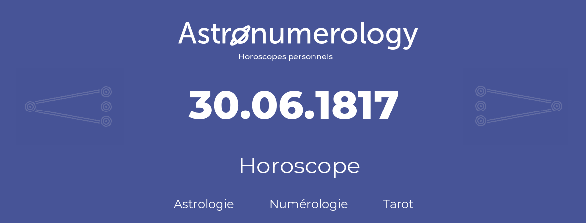 Horoscope pour anniversaire (jour de naissance): 30.06.1817 (30 Juin 1817)