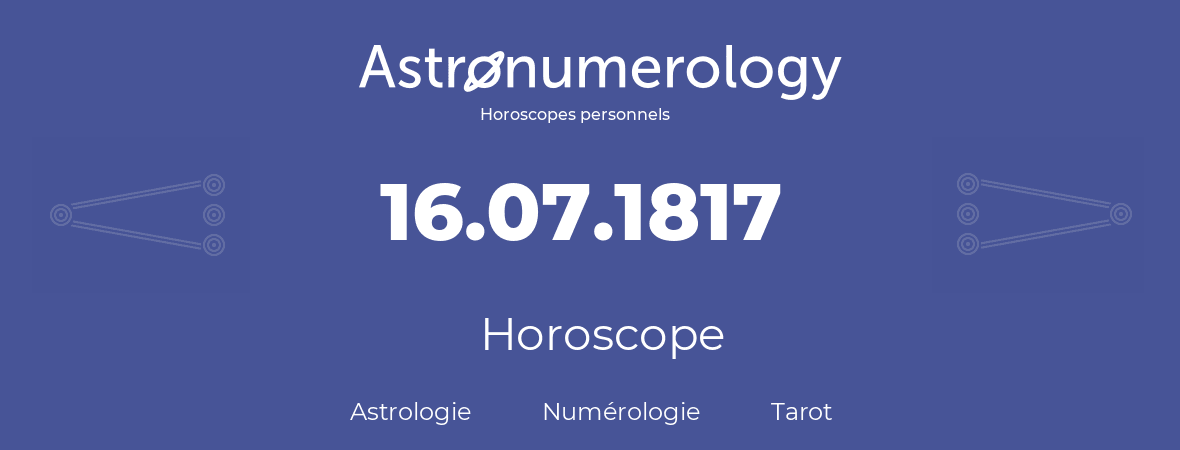 Horoscope pour anniversaire (jour de naissance): 16.07.1817 (16 Juillet 1817)