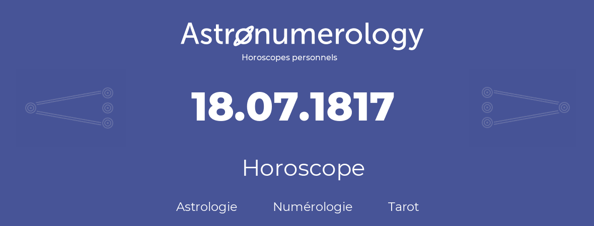 Horoscope pour anniversaire (jour de naissance): 18.07.1817 (18 Juillet 1817)