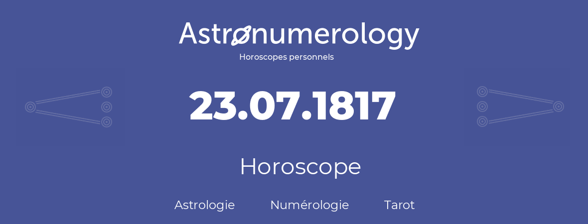 Horoscope pour anniversaire (jour de naissance): 23.07.1817 (23 Juillet 1817)
