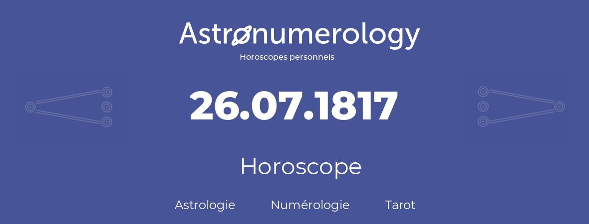 Horoscope pour anniversaire (jour de naissance): 26.07.1817 (26 Juillet 1817)