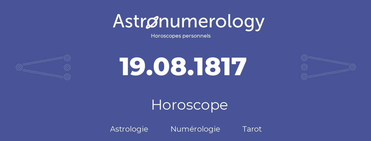 Horoscope pour anniversaire (jour de naissance): 19.08.1817 (19 Août 1817)