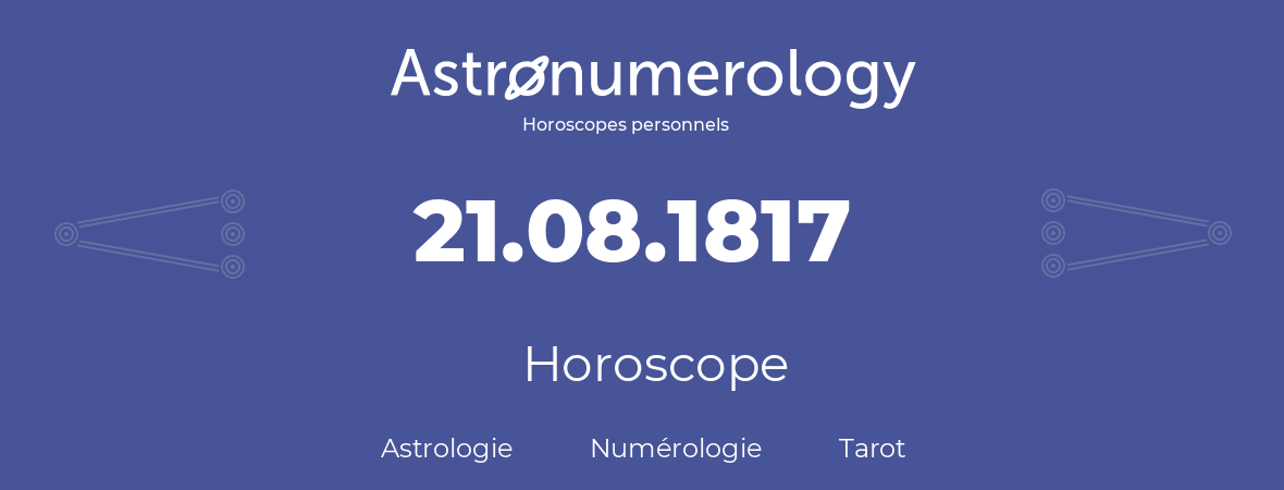 Horoscope pour anniversaire (jour de naissance): 21.08.1817 (21 Août 1817)