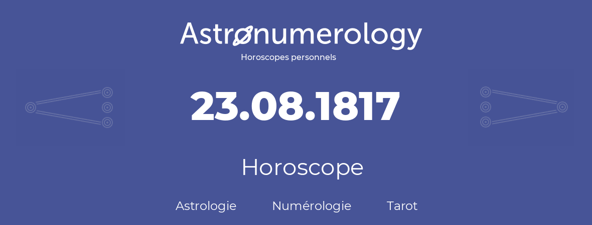 Horoscope pour anniversaire (jour de naissance): 23.08.1817 (23 Août 1817)