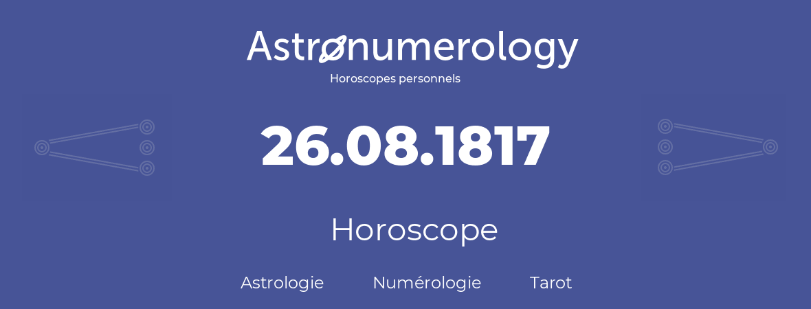 Horoscope pour anniversaire (jour de naissance): 26.08.1817 (26 Août 1817)