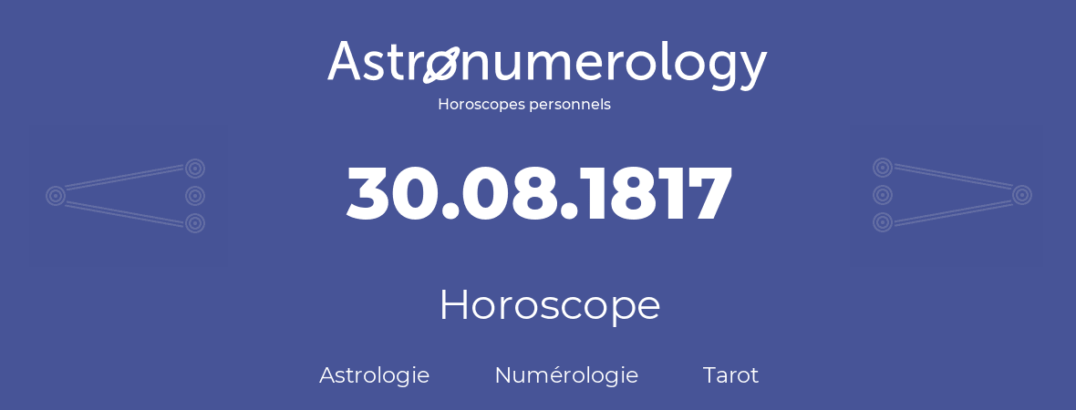 Horoscope pour anniversaire (jour de naissance): 30.08.1817 (30 Août 1817)