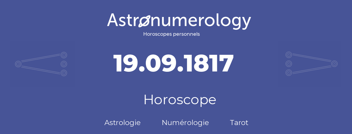 Horoscope pour anniversaire (jour de naissance): 19.09.1817 (19 Septembre 1817)