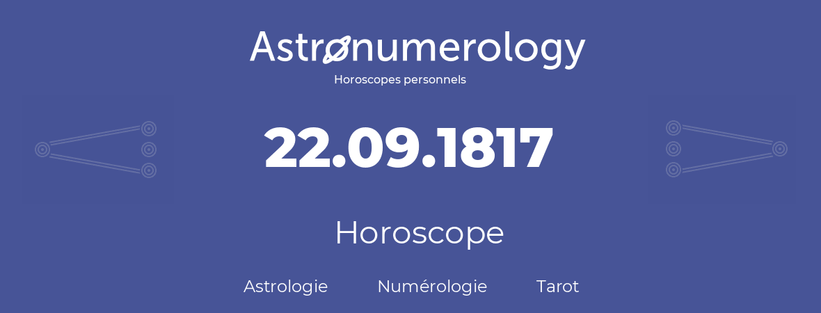 Horoscope pour anniversaire (jour de naissance): 22.09.1817 (22 Septembre 1817)