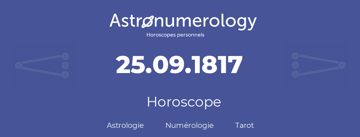 Horoscope pour anniversaire (jour de naissance): 25.09.1817 (25 Septembre 1817)
