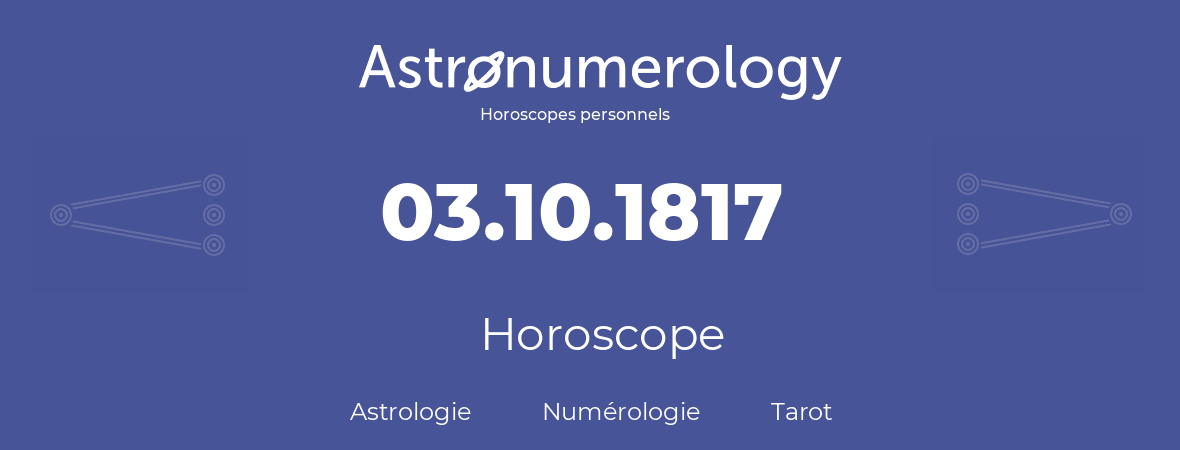 Horoscope pour anniversaire (jour de naissance): 03.10.1817 (03 Octobre 1817)