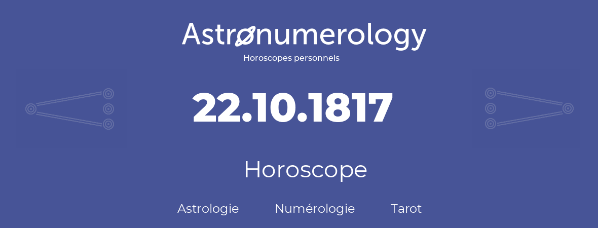 Horoscope pour anniversaire (jour de naissance): 22.10.1817 (22 Octobre 1817)