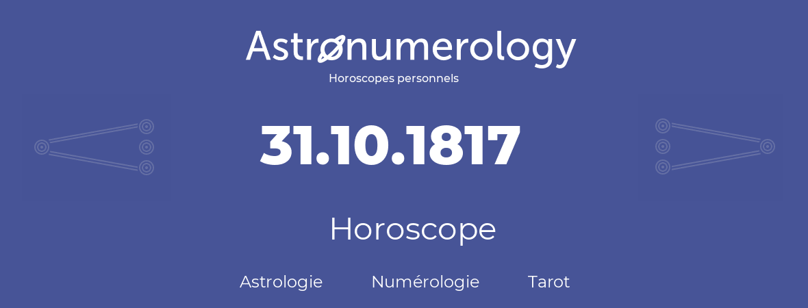 Horoscope pour anniversaire (jour de naissance): 31.10.1817 (31 Octobre 1817)