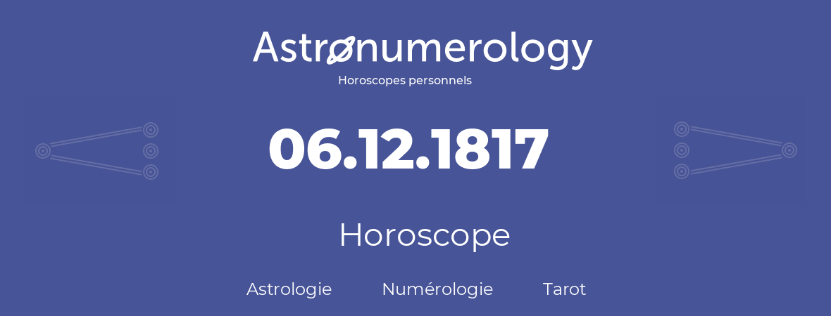 Horoscope pour anniversaire (jour de naissance): 06.12.1817 (06 Décembre 1817)