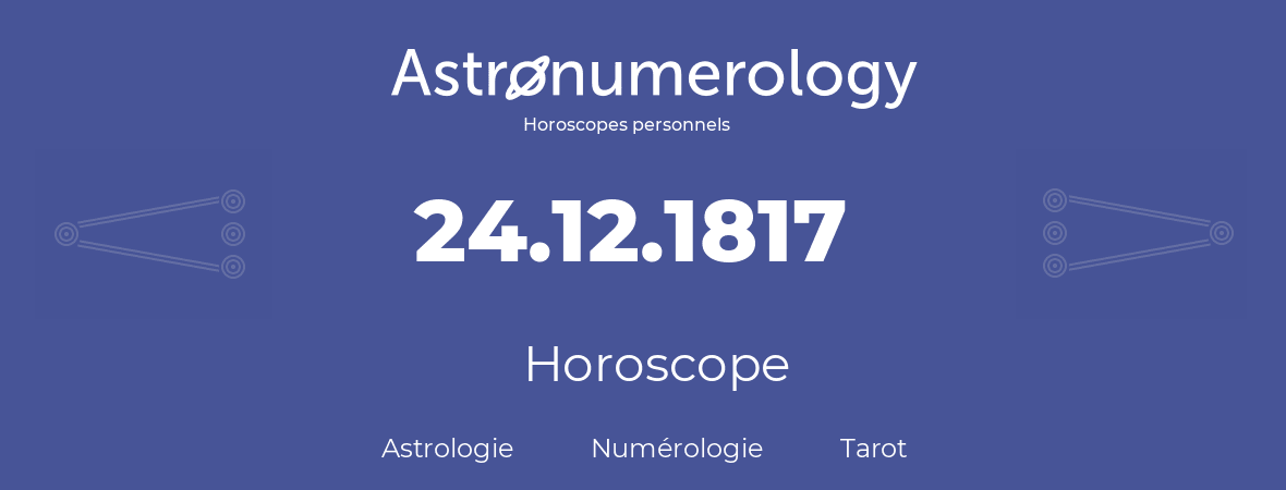 Horoscope pour anniversaire (jour de naissance): 24.12.1817 (24 Décembre 1817)