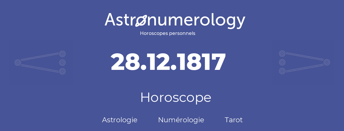 Horoscope pour anniversaire (jour de naissance): 28.12.1817 (28 Décembre 1817)