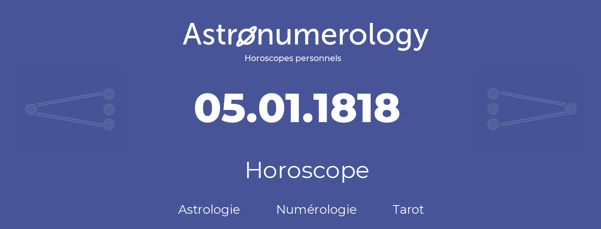 Horoscope pour anniversaire (jour de naissance): 05.01.1818 (05 Janvier 1818)
