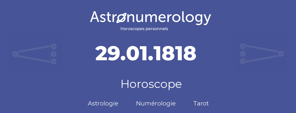Horoscope pour anniversaire (jour de naissance): 29.01.1818 (29 Janvier 1818)