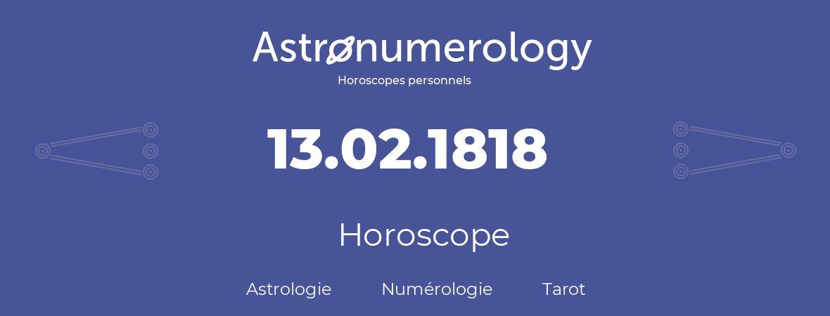 Horoscope pour anniversaire (jour de naissance): 13.02.1818 (13 Février 1818)