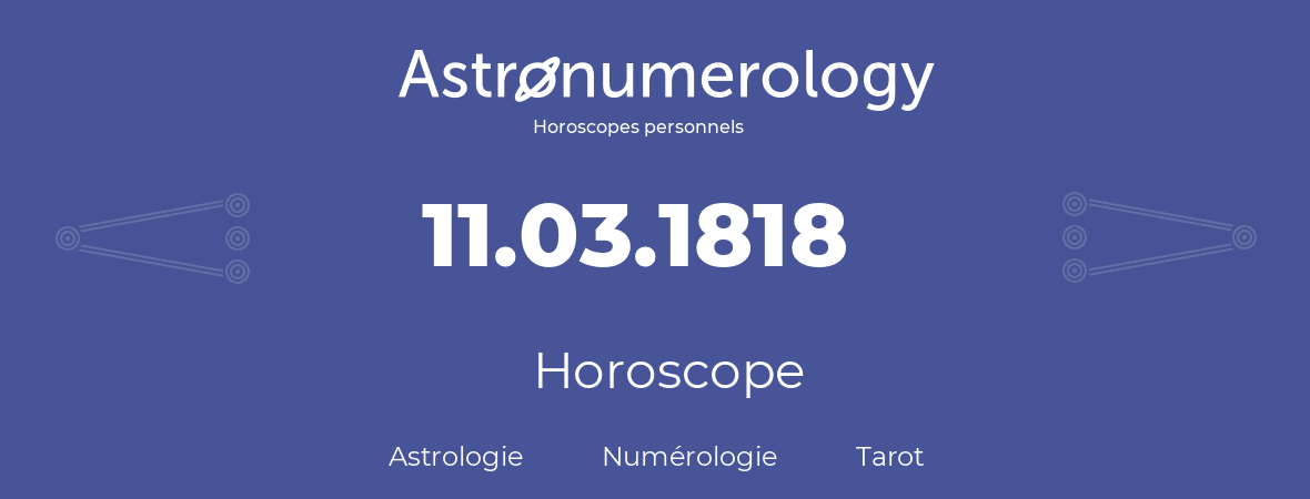 Horoscope pour anniversaire (jour de naissance): 11.03.1818 (11 Mars 1818)