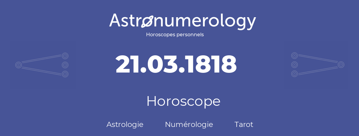 Horoscope pour anniversaire (jour de naissance): 21.03.1818 (21 Mars 1818)