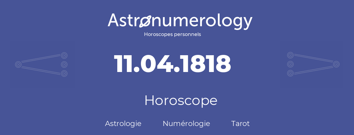 Horoscope pour anniversaire (jour de naissance): 11.04.1818 (11 Avril 1818)