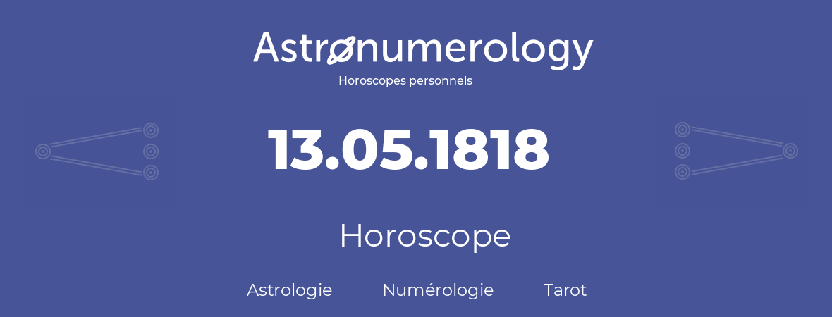 Horoscope pour anniversaire (jour de naissance): 13.05.1818 (13 Mai 1818)