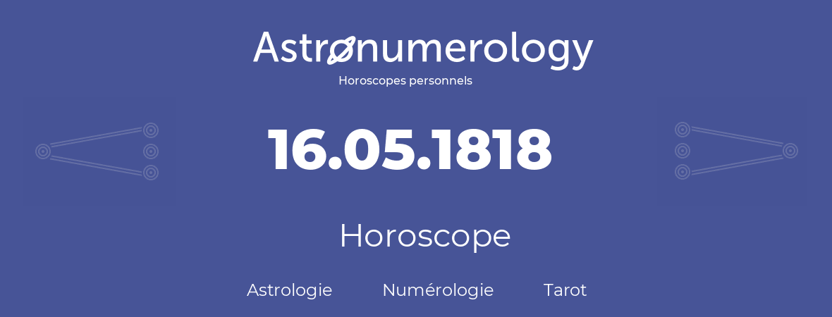 Horoscope pour anniversaire (jour de naissance): 16.05.1818 (16 Mai 1818)