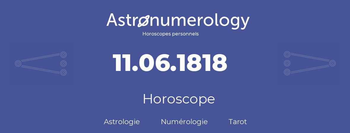 Horoscope pour anniversaire (jour de naissance): 11.06.1818 (11 Juin 1818)