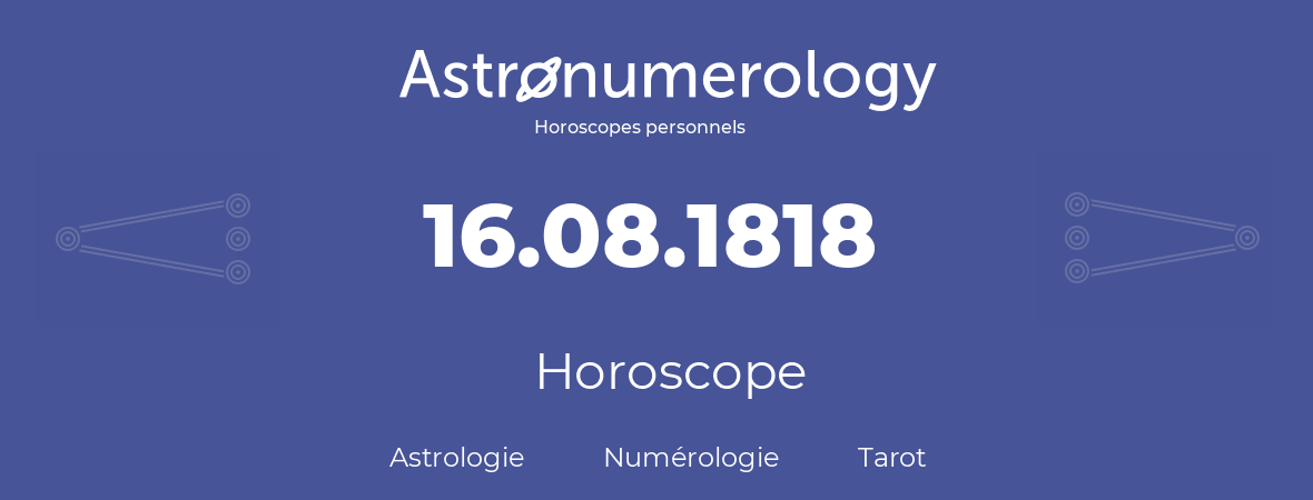 Horoscope pour anniversaire (jour de naissance): 16.08.1818 (16 Août 1818)