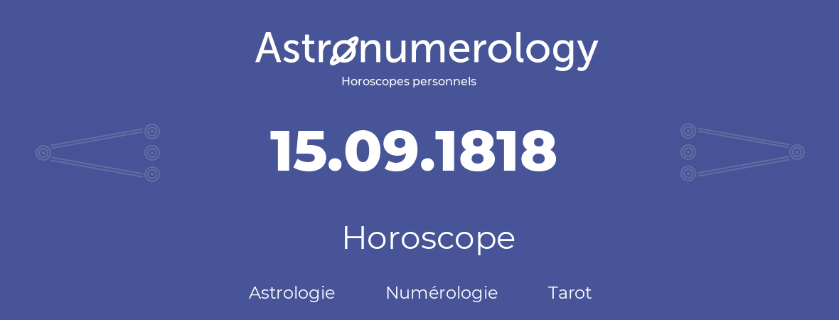 Horoscope pour anniversaire (jour de naissance): 15.09.1818 (15 Septembre 1818)