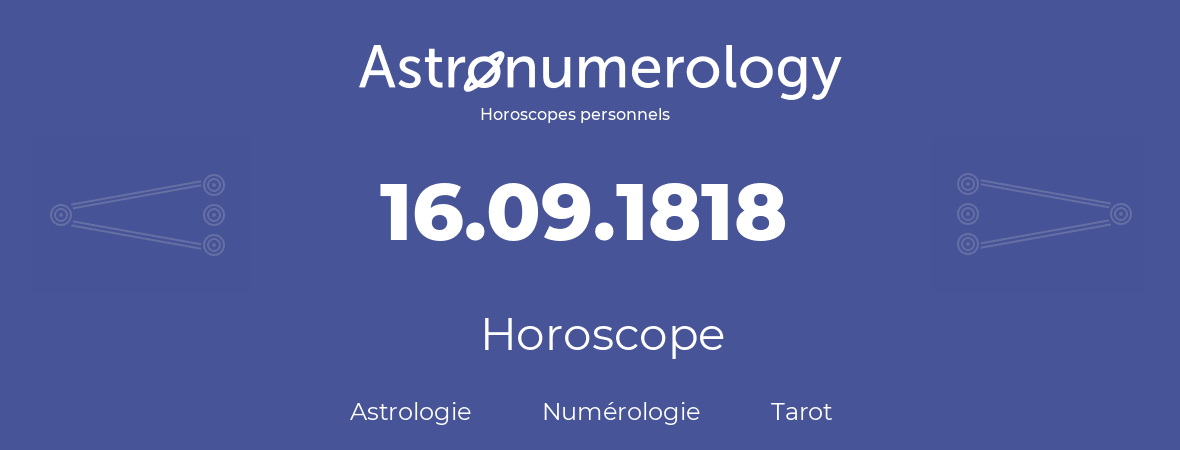 Horoscope pour anniversaire (jour de naissance): 16.09.1818 (16 Septembre 1818)