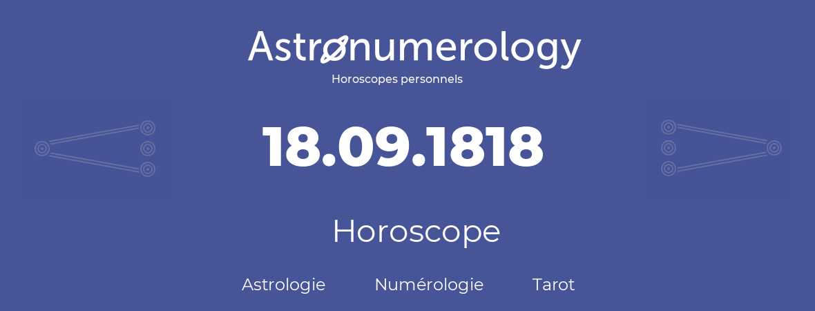 Horoscope pour anniversaire (jour de naissance): 18.09.1818 (18 Septembre 1818)