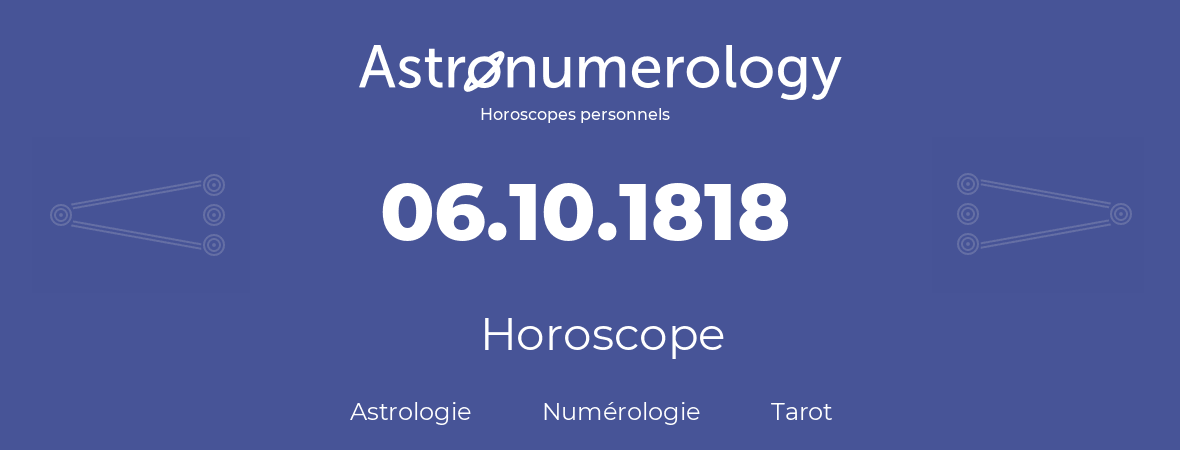 Horoscope pour anniversaire (jour de naissance): 06.10.1818 (06 Octobre 1818)