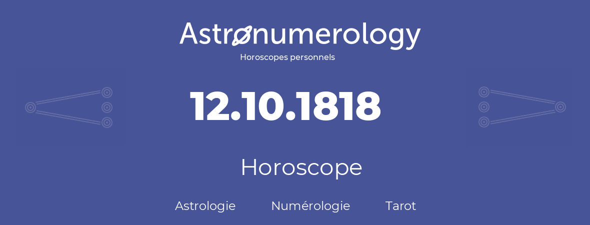 Horoscope pour anniversaire (jour de naissance): 12.10.1818 (12 Octobre 1818)