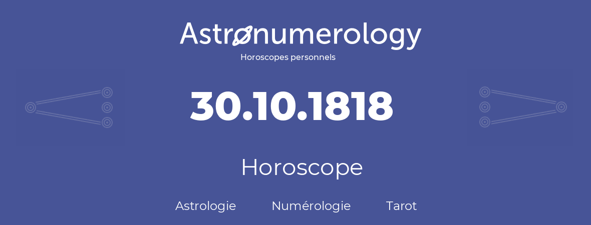 Horoscope pour anniversaire (jour de naissance): 30.10.1818 (30 Octobre 1818)
