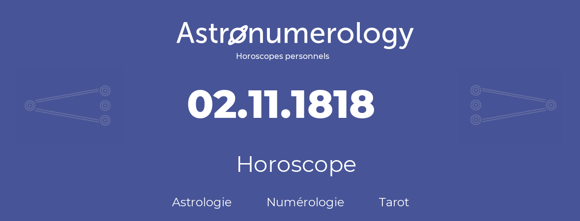 Horoscope pour anniversaire (jour de naissance): 02.11.1818 (02 Novembre 1818)