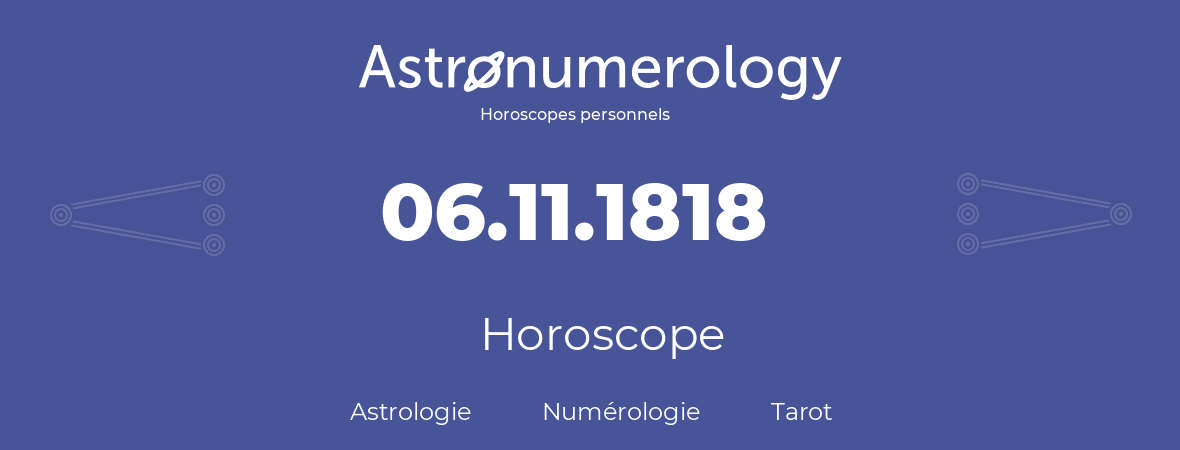 Horoscope pour anniversaire (jour de naissance): 06.11.1818 (06 Novembre 1818)