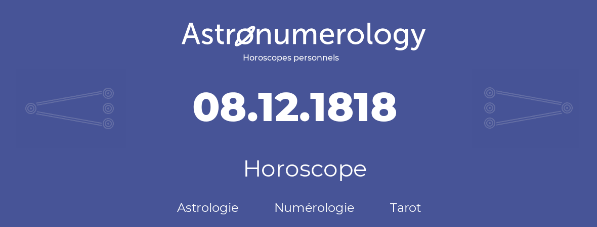 Horoscope pour anniversaire (jour de naissance): 08.12.1818 (08 Décembre 1818)
