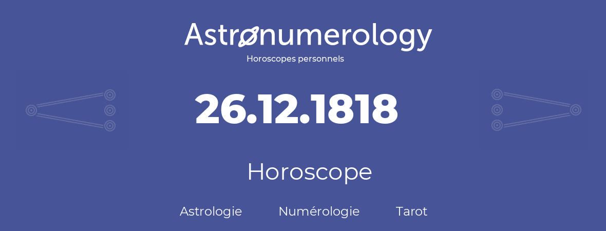 Horoscope pour anniversaire (jour de naissance): 26.12.1818 (26 Décembre 1818)