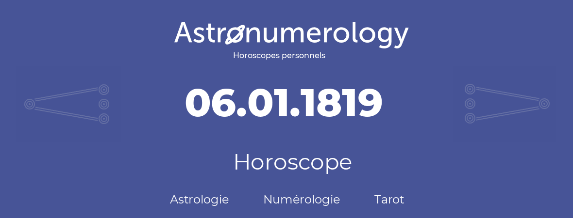 Horoscope pour anniversaire (jour de naissance): 06.01.1819 (6 Janvier 1819)