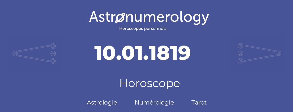 Horoscope pour anniversaire (jour de naissance): 10.01.1819 (10 Janvier 1819)