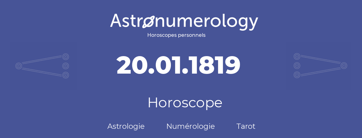 Horoscope pour anniversaire (jour de naissance): 20.01.1819 (20 Janvier 1819)