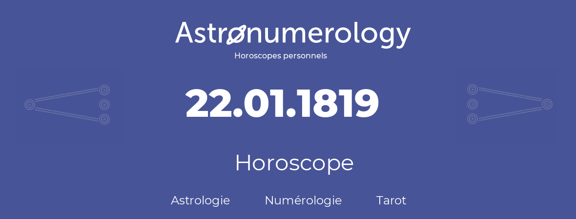 Horoscope pour anniversaire (jour de naissance): 22.01.1819 (22 Janvier 1819)