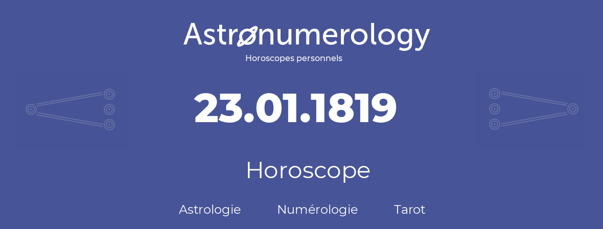 Horoscope pour anniversaire (jour de naissance): 23.01.1819 (23 Janvier 1819)